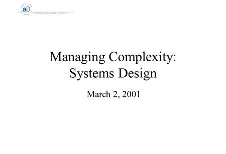 Managing Complexity: Systems Design March 2, 2001.