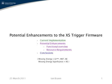 25 March 2011Ian Brawn1 Potential Enhancements to the XS Trigger Firmware Current Implementation Potential Enhancements –Functional overview –Resource.