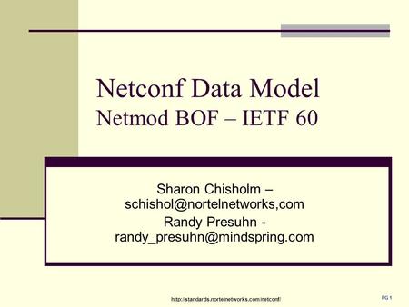 PG 1 Netconf Data Model Netmod BOF – IETF 60 Sharon Chisholm – Randy Presuhn -