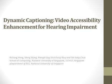 Dynamic Captioning: Video Accessibility Enhancement for Hearing Impairment Richang Hong, Meng Wang, Mengdi Xuy Shuicheng Yany and Tat-Seng Chua School.