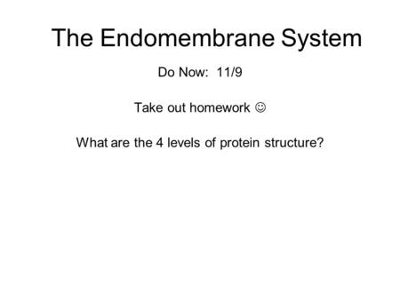 The Endomembrane System Do Now: 11/9 Take out homework What are the 4 levels of protein structure?