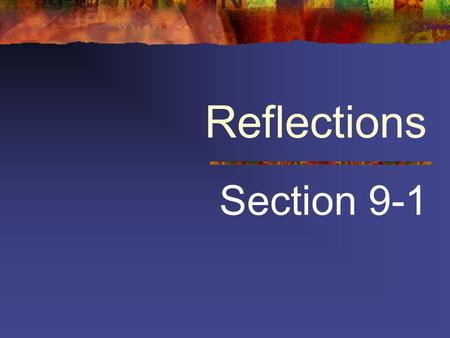 Reflections Section 9-1 Reflection A reflection is a transformation representing a flip of a figure.