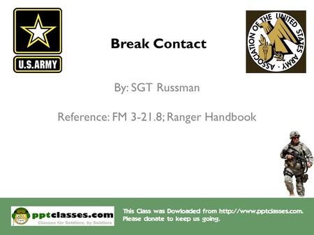 Break Contact By: SGT Russman Reference: FM 3-21.8; Ranger Handbook.