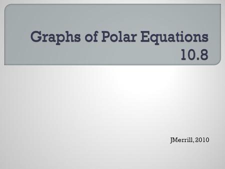 JMerrill, 2010.  Coordinate Conversion  To convert from polar to rectangular:  x = r cos θ  y = r sin θ  To convert from rectangular to polar: 