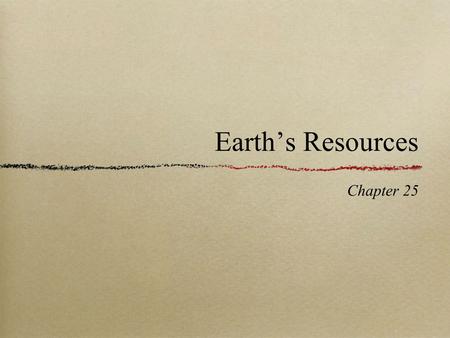 Earth’s Resources Chapter 25. Discovery Lab All the material goods that you use every day are matter. One way in which matter can be classified is whether.