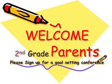 WELCOME 2 nd Grade Parents Please Sign up for a goal setting conference.