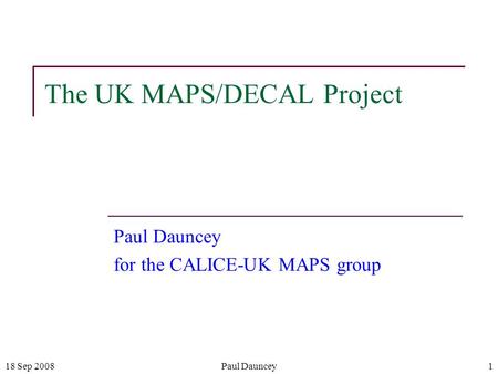 18 Sep 2008Paul Dauncey1 The UK MAPS/DECAL Project Paul Dauncey for the CALICE-UK MAPS group.