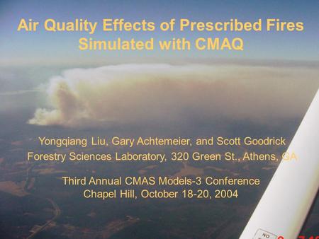 Air Quality Effects of Prescribed Fires Simulated with CMAQ Yongqiang Liu, Gary Achtemeier, and Scott Goodrick Forestry Sciences Laboratory, 320 Green.