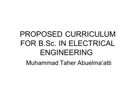 PROPOSED CURRICULUM FOR B.Sc. IN ELECTRICAL ENGINEERING Muhammad Taher Abuelma’atti.