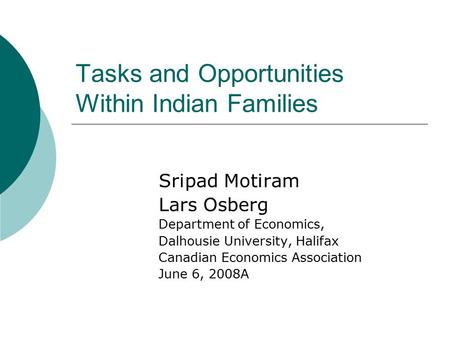 Tasks and Opportunities Within Indian Families Sripad Motiram Lars Osberg Department of Economics, Dalhousie University, Halifax Canadian Economics Association.