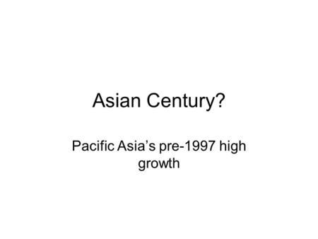 Asian Century? Pacific Asia’s pre-1997 high growth.