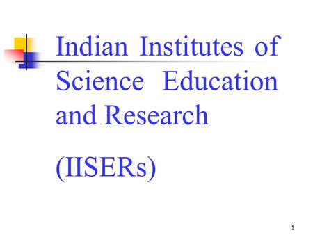 1 Indian Institutes of Science Education and Research (IISERs)