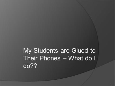 11 My Students are Glued to Their Phones – What do I do??