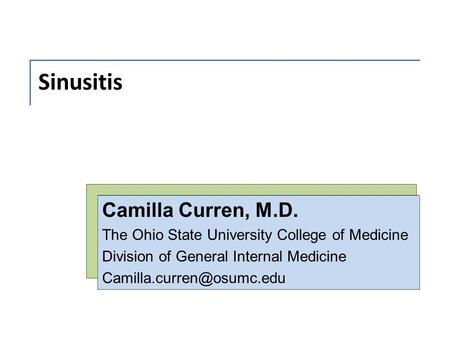 Sinusitis Camilla Curren, M.D. The Ohio State University College of Medicine Division of General Internal Medicine