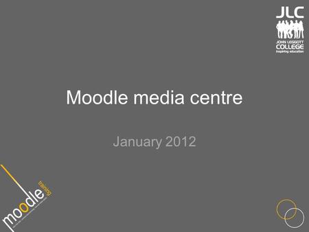 Moodle media centre January 2012. Outline Using the Media Server Uploading Clips Embedding into Moodle YouTube.