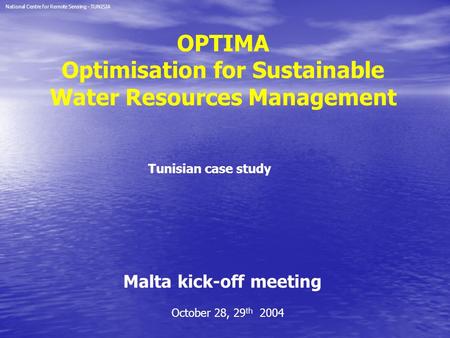 OPTIMA Optimisation for Sustainable Water Resources Management October 28, 29 th 2004 Malta kick-off meeting National Centre for Remote Sensing - TUNISIA.