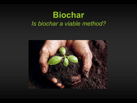 Biochar Is biochar a viable method?. The Carbon Cycle Four Reservoirs of Carbon: 1.Sedimentary Rock 2.Ocean 3.Land Surface 4.Atmosphere Each of these.