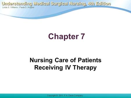 Linda S. Williams / Paula D. Hopper Copyright © 2011. F.A. Davis Company Understanding Medical Surgical Nursing, 4th Edition Chapter 7 Nursing Care of.