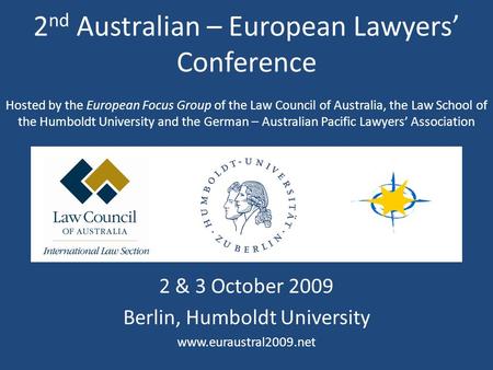 2 nd Australian – European Lawyers’ Conference 2 & 3 October 2009 Berlin, Humboldt University www.euraustral2009.net Hosted by the European Focus Group.