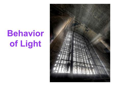 Behavior of Light. Getting the Idea Light is another form of energy. You can see all the objects around you because the sun (or a lamp) is sending out.