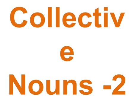 Collectiv e Nouns -2. A creche of penguins A crew of sailors.