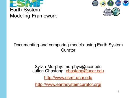 1 Earth System Modeling Framework Documenting and comparing models using Earth System Curator Sylvia Murphy: Julien Chastang: