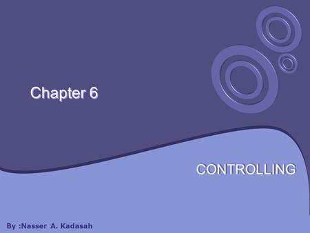 Chapter 6 CONTROLLING By :Nasser A. Kadasah. Chapter 6 will cover: 6.1 Controlling and Planning 6.2 Control Process 6.3 Types of Control.