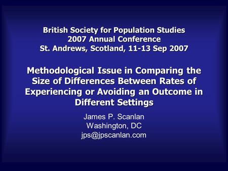 British Society for Population Studies 2007 Annual Conference St. Andrews, Scotland, 11-13 Sep 2007 Methodological Issue in Comparing the Size of Differences.