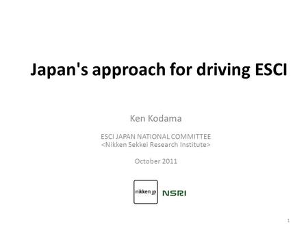 Japan's approach for driving ESCI 1 Ken Kodama ESCI JAPAN NATIONAL COMMITTEE October 2011.