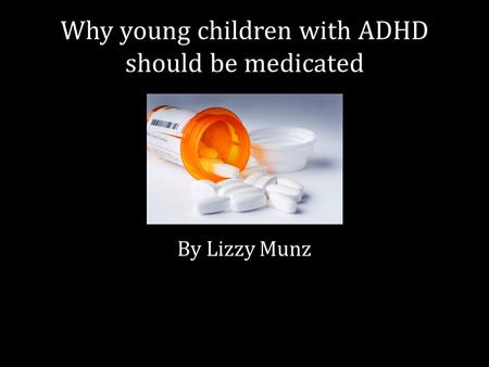 Why young children with ADHD should be medicated By Lizzy Munz.