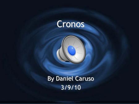 Cronos By Daniel Caruso 3/9/10 By Daniel Caruso 3/9/10.