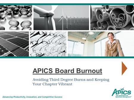 APICS Board Burnout Avoiding Third Degree Burns and Keeping Your Chapter Vibrant.