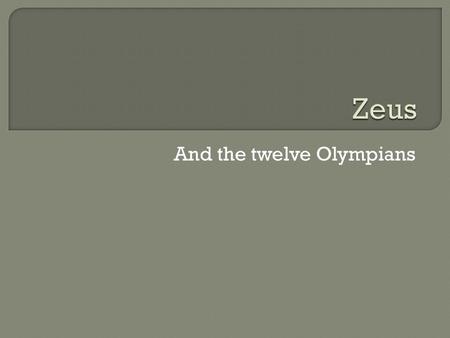 And the twelve Olympians.  He was nursed by the goat Amaltheia. Drank ambrosia and nectar  He made a breast plate out of the goat, the Aegis.  Metis.