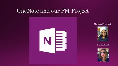 OneNote and our PM Project Marquita Fitzpatrick Corstina Smith.