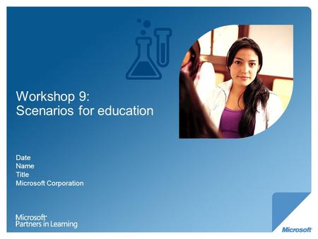 Workshop 9: Scenarios for education Date Name Title Microsoft Corporation.