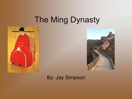 The Ming Dynasty By: Jay Simpson. The Cause Mongol rule of China had reached its end due to civil war and increasing accent of the sedentary Chinese ‘Way.