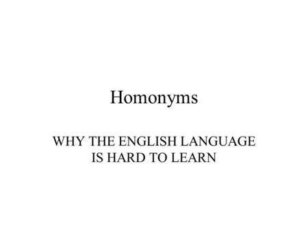 WHY THE ENGLISH LANGUAGE IS HARD TO LEARN