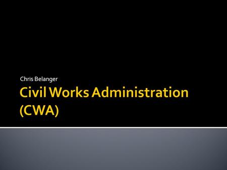 Chris Belanger.  The Civil Works Administration started on November 8, 1933 when President Franklin D. Roosevelt passed it.