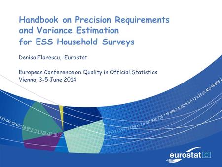 Handbook on Precision Requirements and Variance Estimation for ESS Household Surveys Denisa Florescu, Eurostat European Conference on Quality in Official.