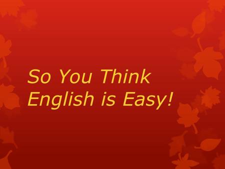 So You Think English is Easy!. The bandage was wound around the wound.