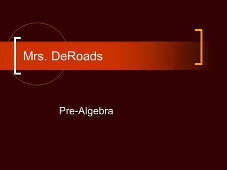 Mrs. DeRoads Pre-Algebra. Curriculum Standards Based Operations with whole numbers, decimals, fractions, percents, positive and negative numbers Use ratio,