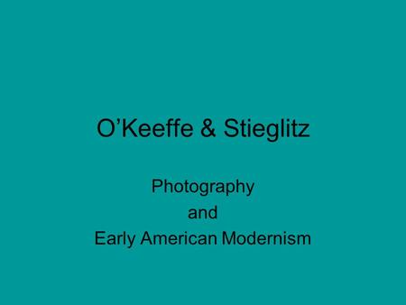 O’Keeffe & Stieglitz Photography and Early American Modernism.