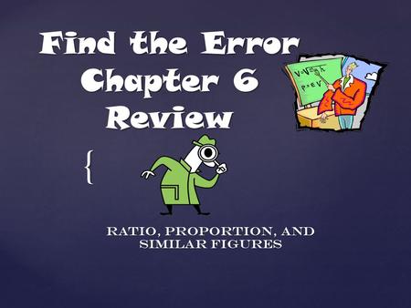 { Find the Error Chapter 6 Review Ratio, proportion, and similar figures.