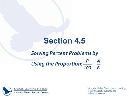 HAWKES LEARNING SYSTEMS Students Matter. Success Counts. Copyright © 2013 by Hawkes Learning Systems/Quant Systems, Inc. All rights reserved. Section 4.5.