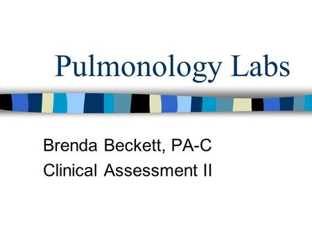 Pulmonology Labs Brenda Beckett, PA-C Clinical Assessment II.