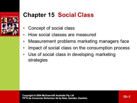 Copyright  2004 McGraw-Hill Australia Pty Ltd PPTs t/a Consumer Behaviour 4e by Neal, Quester, Hawkins 15–1 Chapter 15Social Class Concept of social class.