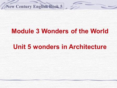 Module 3 Wonders of the World Unit 5 wonders in Architecture New Century English Book 5.