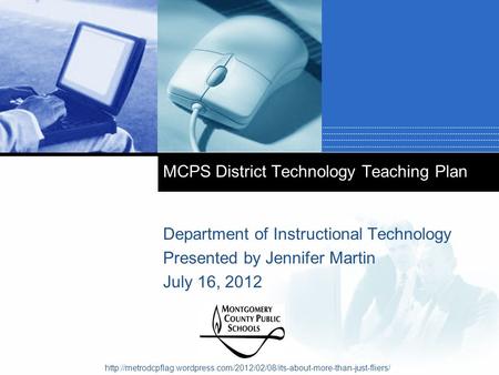 Company LOGO MCPS District Technology Teaching Plan Department of Instructional Technology Presented by Jennifer Martin July 16, 2012