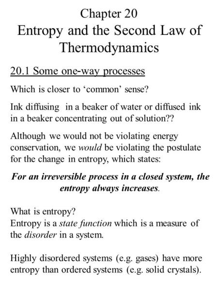 Chapter 20 Entropy and the Second Law of Thermodynamics 20.1 Some one-way processes Which is closer to ‘common’ sense? Ink diffusing in a beaker of water.