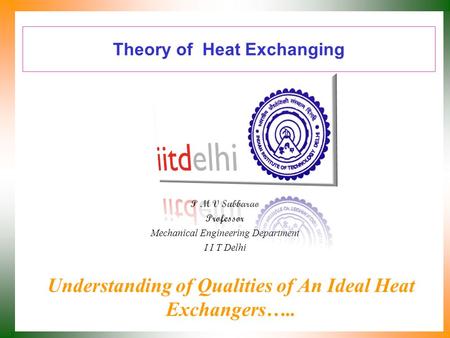 Theory of Heat Exchanging P M V Subbarao Professor Mechanical Engineering Department I I T Delhi Understanding of Qualities of An Ideal Heat Exchangers…..